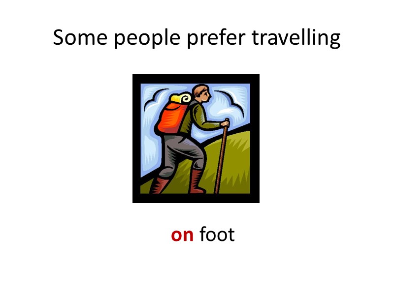 Some people prefer travelling on foot